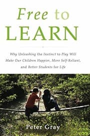 Tapa de Free to Learn: Why Unleashing the Instinct to Play Will Make Our Children Happier, More Self-Reliant, and Better Students for Life