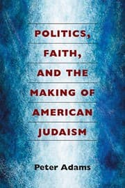 Tapa de Politics, Faith, and the Making of American Judaism