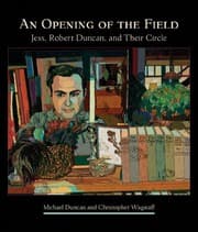 Tapa de An Opening of the Field: Jess, Robert Duncan, and Their Circle