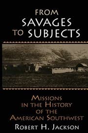 Tapa de From Savages to Subjects: Missions in the History of the American Southwest (Latin American Realities)