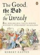 Tapa de Good, the Bad and the Unready: The Remarkable Truth Behind History's Strangest Nicknames