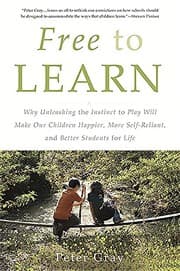 Tapa de Free to Learn: Why Unleashing the Instinct to Play Will Make Our Children Happier, More Self-Reliant, and Better Students for Life