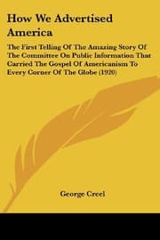 Tapa de How We Advertised America: The First Telling Of The Amazing Story Of The Committee On Public Information That Carried The Gospel Of Americanism To Every Corner Of The Globe (1920)