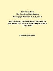 Tapa de French and British Land Grants in the Post Vincennes (Indiana) District, 1750-1784 (Selections from the American State Papers)