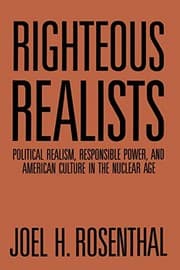 Tapa de Righteous Realists: Political Realism, Responsible Power, and American Culture in the Nuclear Age (Political Traditions in Foreign Policy Series)