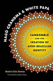 Tapa de Nagô Grandma and White Papa: Candomblé and the Creation of Afro-Brazilian Identity (Latin America in Translation/en Traducción/em Tradução)