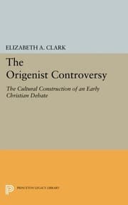 Tapa de The Origenist Controversy: The Cultural Construction of an Early Christian Debate (Princeton Legacy Library)