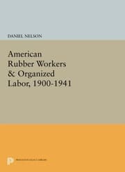 Tapa de American Rubber Workers & Organized Labor, 1900-1941 (Princeton Legacy Library)