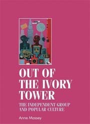 Tapa de Out of the ivory tower: The Independent Group and popular culture (Studies in Design MUP)