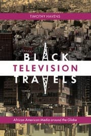 Tapa de Black Television Travels: African American Media around the Globe (Critical Cultural Communication)