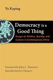 Tapa de Democracy Is a Good Thing: Essays on Politics, Society, and Culture in Contemporary China (The Thornton Center Chinese Thinkers Series)