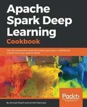 Tapa de Apache Spark Deep Learning Cookbook: Over 80 recipes that streamline deep learning in a distributed environment with Apache Spark