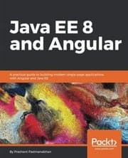 Tapa de Java EE 8 and Angular: A practical guide to building modern single-page applications with Angular and Java EE