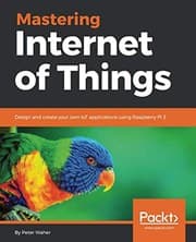Tapa de Mastering Internet of Things: Design and create your own IoT applications using Raspberry Pi 3