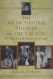 Tapa de The Metacultural Theater of Oh T'ae-sok: Five Plays from the Korean Avant-Garde
