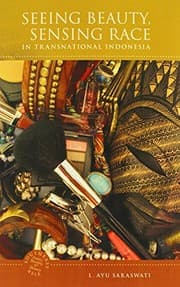 Tapa de Seeing Beauty, Sensing Race in Transnational Indonesia (Southeast Asia: Politics, Meaning, and Memory)