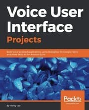 Tapa de Voice User Interface Projects: Build voice-enabled applications using Dialogflow for Google Home and Alexa Skills Kit for Amazon Echo