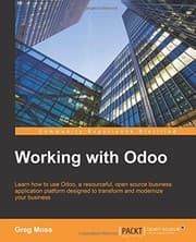 Tapa de Working with Odoo: Learn how to use Odoo, a resourceful, open source business application platform designed to transform and modernize your business