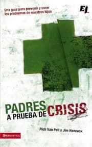Tapa de Padres a prueba de crisis: Una guía para prevenir y curar los problemas de nuestros hijos (Especialidades Juveniles) (Spanish Edition)