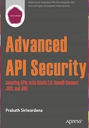 Tapa de Advanced API Security: Securing APIs with OAuth 2.0, OpenID Connect, JWS, and JWE