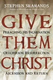 Tapa de Give Them Christ: Preaching His Incarnation, Crucifixion, Resurrection, Ascension and Return