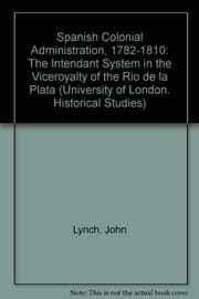 Tapa de Spanish Colonial Administration, 1782-1810: The Intendant System in the Viceroyalty of the Rio de la Plata (University of London. Historical Studies)