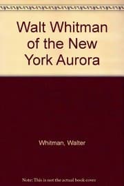 Tapa de Walt Whitman of the New York Aurora; editor at twenty-two