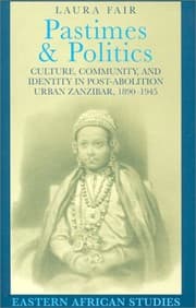 Tapa de Pastimes and Politics: Culture, Community and Identity in Post-abolition Urban Zanzibar, 1890-1945 (Eastern African Studies)