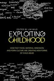 Tapa de Exploiting Childhood: How Fast Food, Material Obsession and Porn Culture are Creating New Forms of Child Abuse