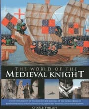 Tapa de The World Of The Medieval Knight: A Vivid Exploration Of The Origins, Rise And Fall Of The Noble Order Of Knighthood, Illustrated With Over 220 Fine Art Paintings And Photographs