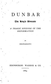 Tapa de Dunbar, the King's Advocate: A Tragic Episode in the Reformation