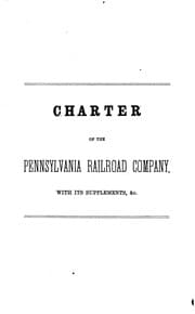 Tapa de Charter and Supplements of the Pennsylvania Railroad Company: With the Acts of Assembly and ...