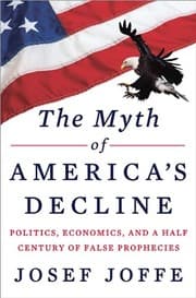 Tapa de The Myth of America's Decline: Politics, Economics, and a Half Century of False Prophecies