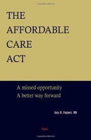 Tapa de The Affordable Care Act: A Missed Opportunity, A Better Way Forward