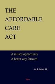 Tapa de The Affordable Care Act: A Missed Opportunity, A Better Way Forward