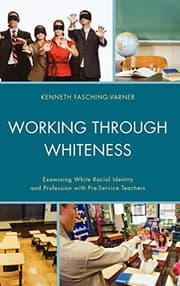 Tapa de Working through Whiteness: Examining White Racial Identity and Profession with Pre-service Teachers