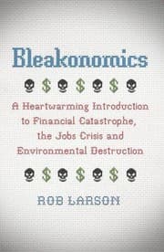 Tapa de Bleakonomics: A Heartwarming Introduction to Financial Catastrophe, the Jobs Crisis and Environmental Destruction