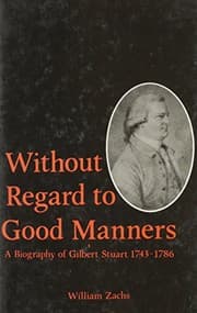 Tapa de Without Regard to Good Manners: A Biography of Gilbert Stuart 1743-1786