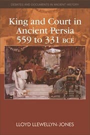 Tapa de King and Court in Ancient Persia 559 to 331 BCE (Debates and Documents in Ancient History)