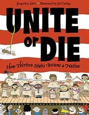Tapa de Unite or Die: How Thirteen States Became a Nation