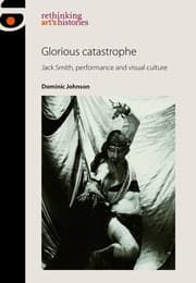 Tapa de Glorious catastrophe: Jack Smith, performance and visual culture (Rethinking Arts Histories MUP)