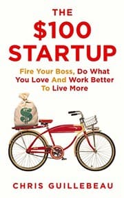 Tapa de The $100 Startup: Fire Your Boss, Do What You Love and Work Better To Live More