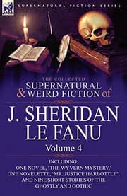 Tapa de The Collected Supernatural and Weird Fiction of J. Sheridan Le Fanu: Volume 4-Including One Novel, 'The Wyvern Mystery, ' One Novelette, 'Mr. Justice