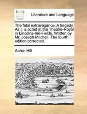 Tapa de The fatal extravagance. A tragedy. As it is acted at the Theatre-Royal in Lincolns-Inn-Fields. Written by Mr. Joseph Mitchell. The fourth edition corrected.