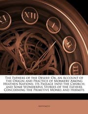 Tapa de The Fathers of the Desert: Or, an Account of the Origin and Practice of Monkery Among Heathen Nations; Its Passage Into the Church; and Some Wonderful ... Concerning the Primitive Monks and Hermits