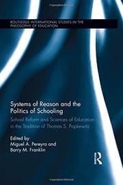 Tapa de Systems of Reason and the Politics of Schooling: School Reform and Sciences of Education in the Tradition of Thomas S. Popkewitz (Routledge International Studies in the Philosophy of Education)