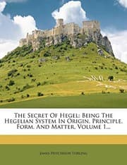 Tapa de The Secret Of Hegel: Being The Hegelian System In Origin, Principle, Form, And Matter, Volume 1...
