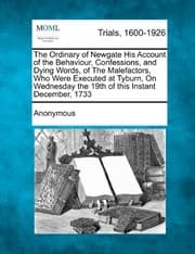Tapa de The Ordinary of Newgate His Account of the Behaviour, Confessions, and Dying Words, of The Malefactors, Who Were Executed at Tyburn, On Wednesday the 19th of this Instant December, 1733