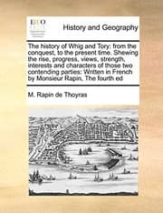 Tapa de The history of Whig and Tory: from the conquest, to the present time. Shewing the rise, progress, views, strength, interests and characters of those ... in French by Monsieur Rapin, The fourth ed