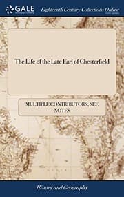 Tapa de The Life of the Late Earl of Chesterfield: Or, the Man of the World. Including ... Speeches ... Essays ... Poems; And the Substance of the System of ... Delivered in a Series of Letters to His Son